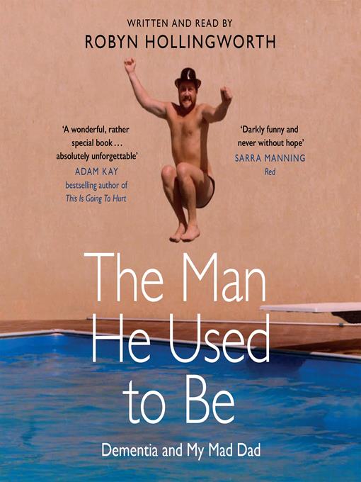 Title details for The Man He Used To Be: Dementia and My Mad Dad by Robyn Hollingworth - Available
